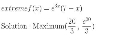 The extreme f(x)=e^{3x}(7-x) is Maximum(20/3 ,(e^{20})/3)